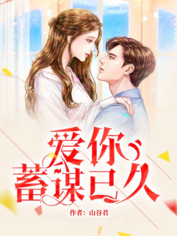 爱你蓄谋已久大结局_爱你蓄谋已久后续章节免费无弹窗